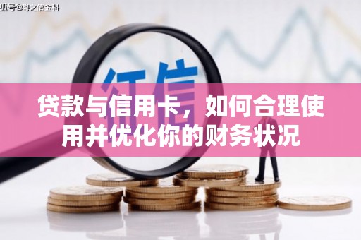 浦北贷款与信用卡，如何合理使用并优化你的财务状况