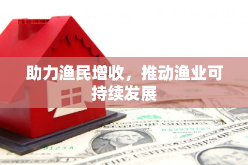 浦北助力渔民增收，推动渔业可持续发展