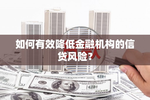 浦北如何有效降低金融机构的信贷风险？