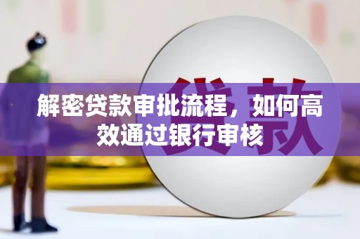 浦北解密贷款审批流程，如何高效通过银行审核
