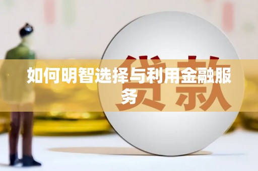 浦北如何明智选择与利用金融服务