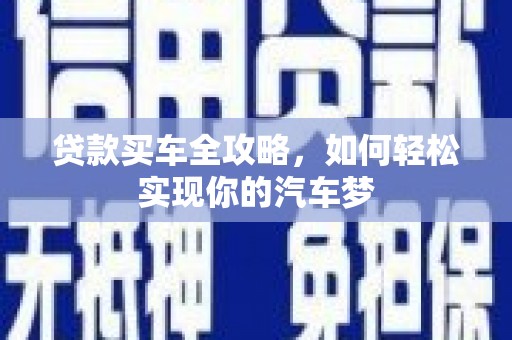 浦北贷款买车全攻略，如何轻松实现你的汽车梦