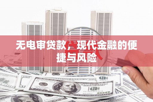 浦北无电审贷款，现代金融的便捷与风险