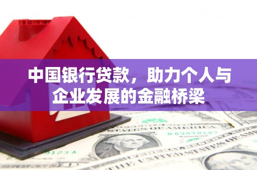 浦北中国银行贷款，助力个人与企业发展的金融桥梁