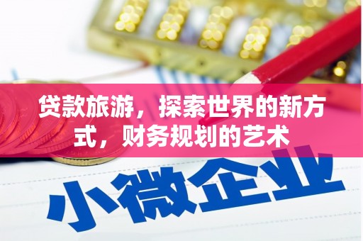 浦北贷款旅游，探索世界的新方式，财务规划的艺术