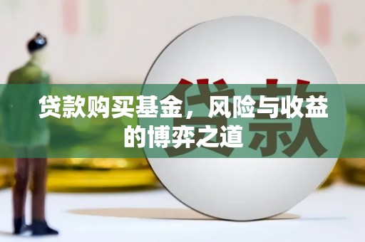 浦北贷款购买基金，风险与收益的博弈之道