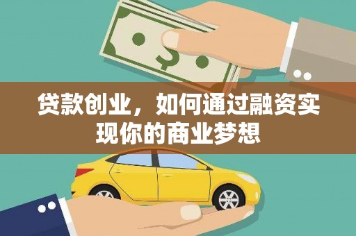 浦北贷款创业，如何通过融资实现你的商业梦想