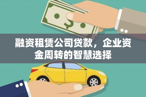 浦北融资租赁公司贷款，企业资金周转的智慧选择