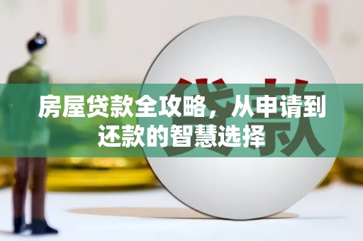 浦北房屋贷款全攻略，从申请到还款的智慧选择