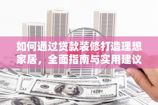 浦北如何通过贷款装修打造理想家居，全面指南与实用建议