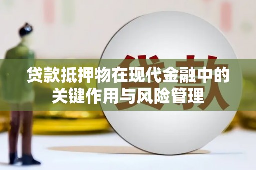 浦北贷款抵押物在现代金融中的关键作用与风险管理