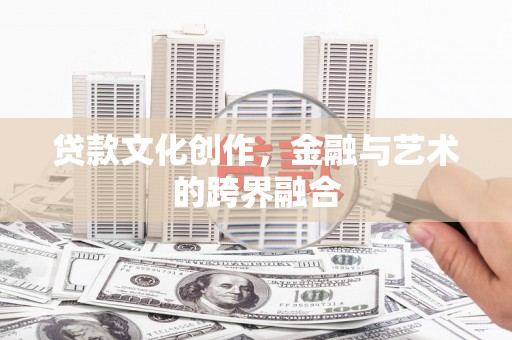 浦北贷款文化创作，金融与艺术的跨界融合