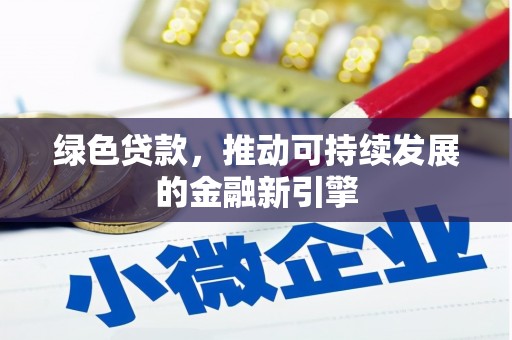 浦北绿色贷款，推动可持续发展的金融新引擎