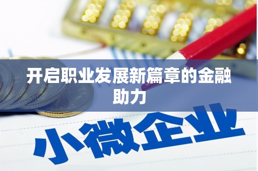 浦北开启职业发展新篇章的金融助力