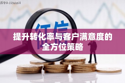 浦北提升转化率与客户满意度的全方位策略